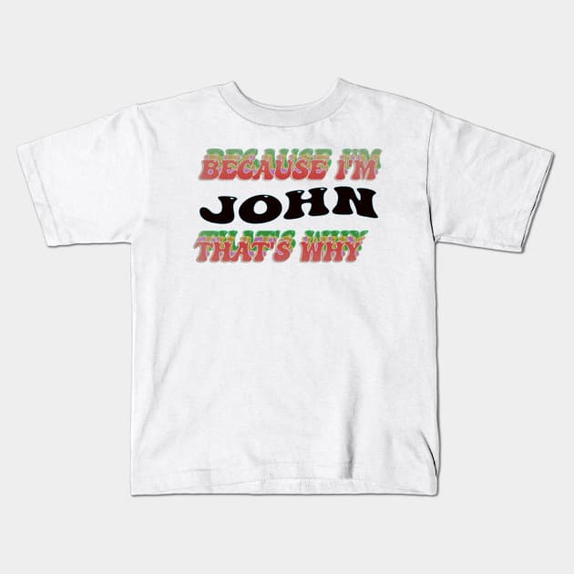 BECAUSE I AM JOHN - THAT'S WHY Kids T-Shirt by elSALMA